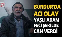Burdur'da Acı Olay! Yaşlı Adam Feci Şekilde Can Verdi