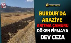 Burdur'da araziye arıtma çamuru döken firmaya dev ceza