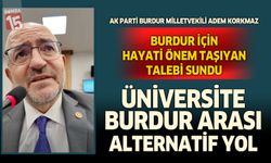 MAKÜ–Burdur Alternatif Yolu TBMM Gündeminde: Korkmaz’dan Hayati Talep