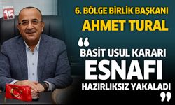 6. Bölge Birlik Başkanı Ahmet Tural, Basit usul kararı esnafı hazırlıksız yakaladı