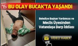 Bucak'ta Belediye başkan yardımcısı ve meclis üyesinin vatandaşı darp ettiği iddiası