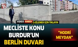 Akbulut, Burdur'un berlin duvarını meclis gündeminden düşürmüyor