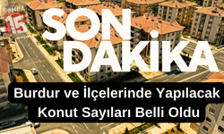 Burdur ve İlçelerinde Konut Sayıları Belli Oldu: 2 Bin 195 Yeni Ev Yapılacak