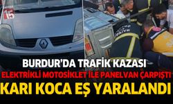 Burdur’da Elektrikli Motosiklet ile Panelvan Çarpıştı: Karı Koca Yaralandı