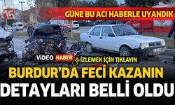 Burdur'da feci kazanın detayları belli oldu