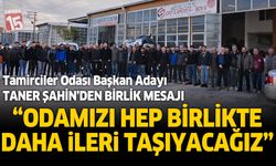 Tamirciler Odası Başkan Adayı Taner Şahin’den Birlik Mesajı