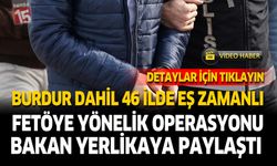 Burdur Dahil 46 İlde FETÖ’ye Eş Zamanlı Operasyon