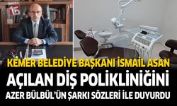 Kemer Belediye Başkanı İsmail Asan Aşılan Diş Polikliniğini Azer Bülbül'ün Şarkı Sözleri ile Duyurdu