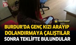 Burdur'da Genç Kızı Arayıp Dolandırmaya Çalıştılar Sonra Teklifte Bulundular