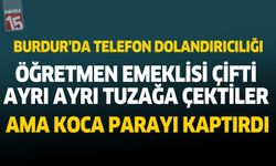 Burdur'da Telefon Dolandırıcılığı Öğretmen Emeklisi Çifti Ayrı Ayrı Tuzağa Çektiler Ama Koca Parayı Kaptırdı