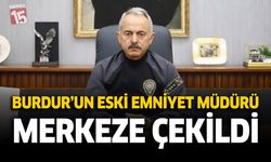 Burdur’un Eski Emniyet Müdürü Merkeze Çekildi