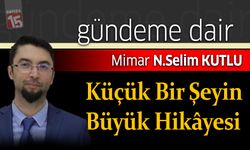 Selim Kutlu yazdı; Küçük Bir Şeyin Büyük Hikâyesi