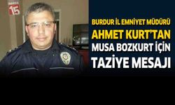 Burdur İl Emniyet Müdürü Ahmet Kurt’tan Musa Bozkurt İçin Taziye Mesajı