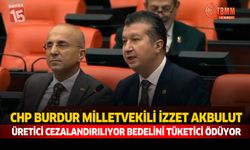 CHP Burdur Milletvekili İzzet Akbulut: Üretici Cezalandırılıyor, Bedelini Tüketici Ödüyor