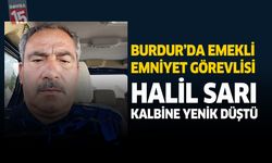 Burdur'da Emekli Emniyet Görevlisi Halil Sarı Kalbine Yenik Düştü
