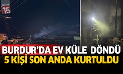 Burdur'da Ev Küle Döndü 5 Kişi Son Anda Kurtuldu