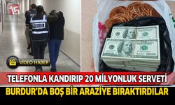 Telefonla kandırıp 20 milyonluk serveti Burdur’da boş bir araziye bıraktırdılar