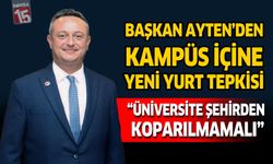 Başkan Ayten’den Kampüs İçine Yeni Yurt Tepkisi “Üniversite Şehirden Koparılmamalı”