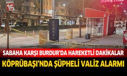 Sabaha Karşı Burdur'da Hareketli Dakikalar Köprübaşı’nda Şüpheli Valiz Alarmı