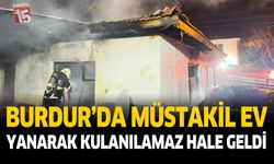 Burdur'da Müstakil Ev Yanarak Kullanılmaz Hale Geldi