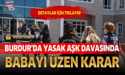 Burdur'da Yasak Aşk Davasında Babayı Üzen Karar