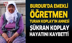 Burdur'da Emekli Öğretmen Turan Koplay'ın Annesi Şükran Koplay Hayatını Kaybetti