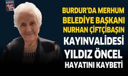 Burdur'da Merhum Belediye Başkanı Nurhan Çiftçibaşı’nın Kayınvalidesi Yıldız Öncel Hayatını Kaybetti