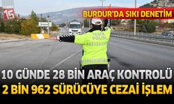 Burdur’da Sıkı Denetim: 10 Günde 28 Bin Araç Kontrolü 2 bin 962 Sürücüye Cezai İşlem