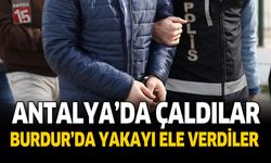 Antalya'da Çaldılar Burdur'da Yakayı Ele Verdiler