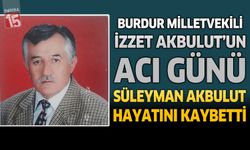 Burdur Milletvekili İzzet Akbulut'un Acı Günü: Süleyman Akbulut Hayatını Kaybetti