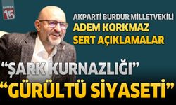 Ak Parti Burdur Milletvekili Adem Korkmaz'dan sert siyasi çıkış