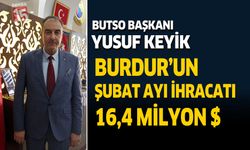 Butso Başkanı Yusuf Keyik Burdur'un Şubat Ayı İhracatı 14,4 MİLYON $