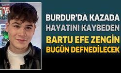Burdur'da Kazada Hayatını Kaybeden Bartu Efe Zengin Bugün Defnedilecek