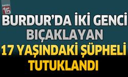 Burdur’da İki Genci Bıçaklayan 17 Yaşındaki Şüpheli Tutuklandı