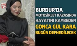 Burdur'da Motosiklet Kazasında Hayatını Kaybeden Gonca Gül Kara Bugün Defnedilecek