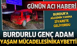 Burdur'da günün acı haberi. Genç adam yaşam mücadelesini kaybetti