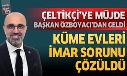 Çeltikçi'nin kangren olan Küme Evler İmar Sorunu çözüme kavuştu