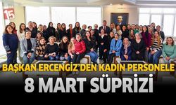 Başkan Ercengiz'den Kadın Personele 8 Mart Süprizi