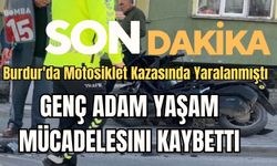 Burdur'da Motosiklet Kazasında Yaralanan Genç Hayatını Kaybetti