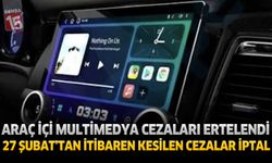 Araç İçi Multimedya Cezaları Ertelendi: 27 Şubat’tan İtibaren Kesilen Cezalar İptal