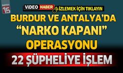 Burdur Ve Antalya’da “Narko Kapanı” Operasyonu: 22 Şüpheliye İşlem