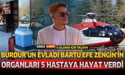 Burdur’un Evladı Bartu Efe Zengin'in Organları 5 Hastaya Hayat Verdi