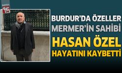 Burdur'da Özeller Mermer'in Sahibi Hasan Özel Hayatını Kaybetti