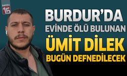 Burdur’da Evinde Ölü Bulunan Ümit Dilek Bugün Defnedilecek