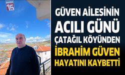 Güven Ailesinin Acılı Günü Çatağıl Köyünden İbrahim Güven Hayatını Kaybetti