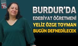 Burdur’da Edebiyatı Öğretmeni Yeliz Özge Toyman Bugün Defnedilecek