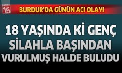 Burdur'da genç adam silahla başından vurulmuş halde bulundu