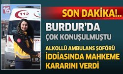 Burdur'da Ambulans Sürücüsüne “Alkollü” Cezası İddiasına Mahkemeden Karar Çıktı
