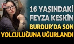 16 Yaşındaki Feyza Keskin Burdur'da Son Yolculuğuna Uğurlandı