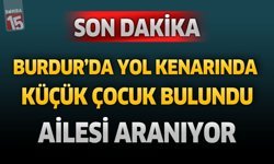 Burdur'da Yol Kenarında Küçük Çocuk Bulundu Ailesi Aranıyor